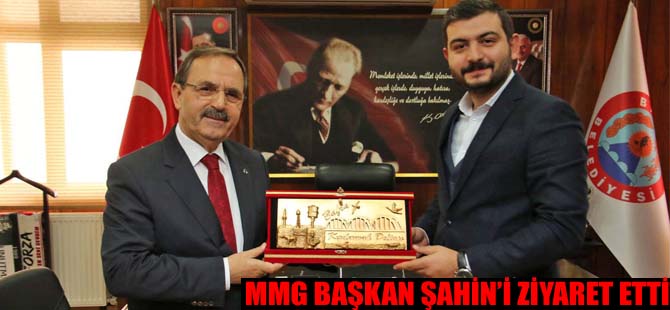 MMG BAŞKAN ŞAHİN’İ ZİYARET ETTİ