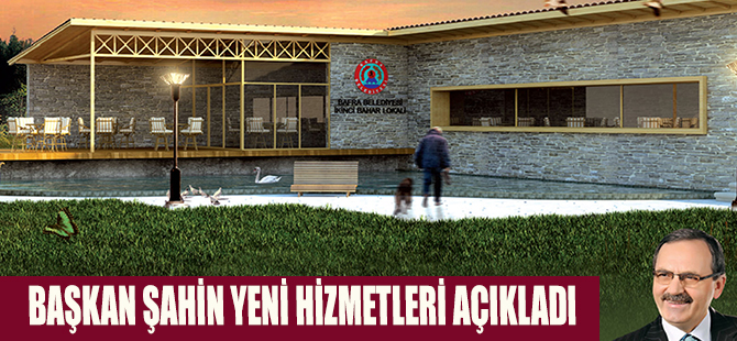 BAŞKAN ŞAHİN YENİ HİZMETLERİ AÇIKLADI