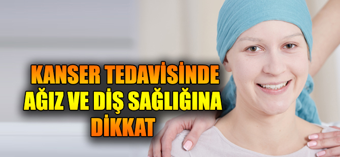 KANSER TEDAVİSİNDE AĞIZ VE DİŞ SAĞLIĞINA DİKKAK