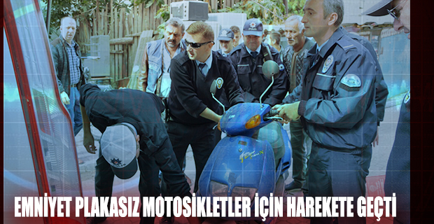 EMNİYET PLAKASIZ MOTOSİKLETLER İÇİN HAREKETE GEÇTİ