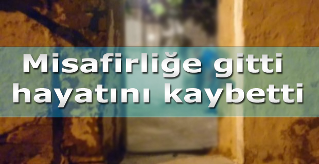 Misafirliğe gitti hayatını kaybetti