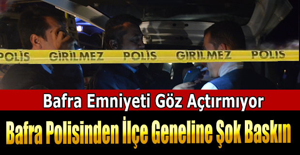 Bafra Polisinden İlçe Geneline Şok Baskın