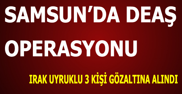 Samsun'da Deaş Operasyonu