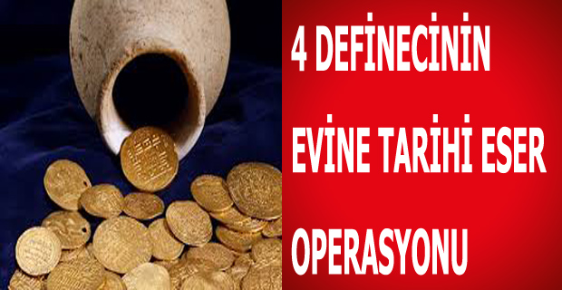 4 Definecinin Evine Tarihi Eser Operasyonu