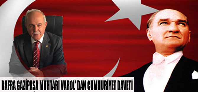 BAFRA GAZİPAŞA MUHTARI VAROL' DAN CUMHURİYET DAVETİ