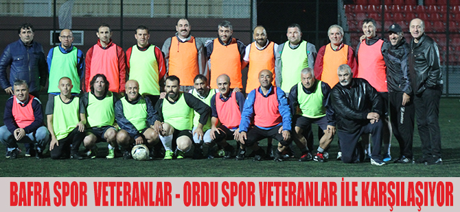 BAFRA SPOR  VETERANLAR - ORDU SPOR VETERANLAR İLE KARŞILAŞIYOR