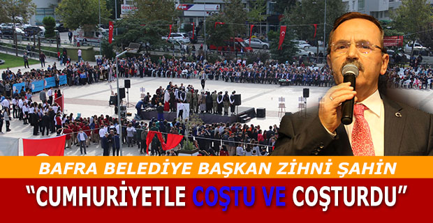 BAŞKAN ŞAHİN CUMHURİYETLE COŞTU VE COŞTURDU