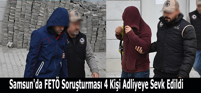Samsun'da FETÖ Soruşturması 4 Kişi Adliyeye Sevk Edildi