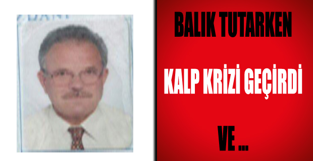 Balık Tutarken Kalp Krizi Geçirdi