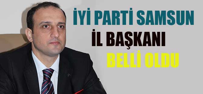 İYİ PARTİ SAMSUN İL BAŞKANI BELLİ OLDU