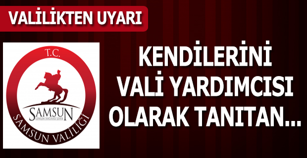 SAMSUN VALİLİĞİNDEN ÖNEMLİ UYARI