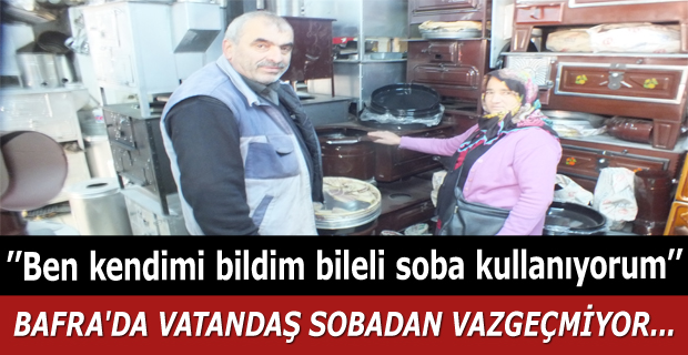 BAFRA'DA VATANDAŞ SOBADAN VAZGEÇMİYOR...