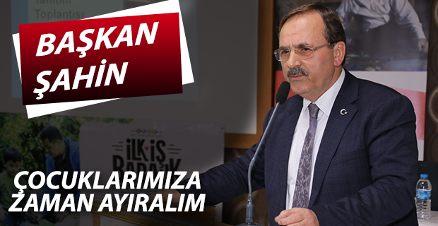 BAŞKAN ŞAHİN: ÇOCUKLARIMIZA ZAMAN AYIRALIM