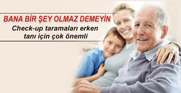 Bana bir şey olmaz, turp gibiyim demeyin check-up yaptırın!