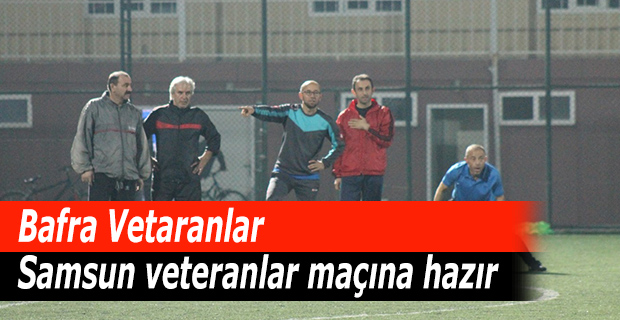 Bafra Vetaranlar  Samsun veteranlar maçına hazır