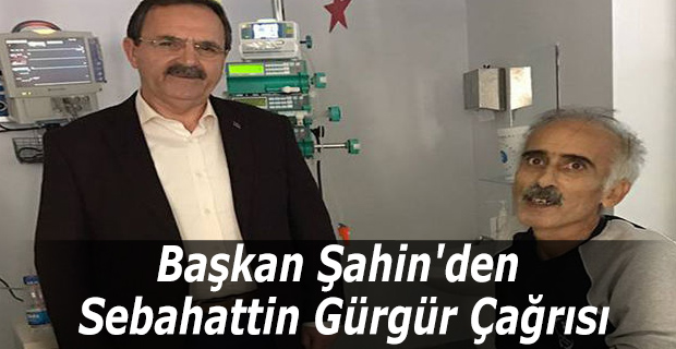 Başkan Şahin'den Sebahattin Gürgür Çağrısı