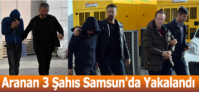 Aranan 3 Şahıs Samsun'da Yakalandı