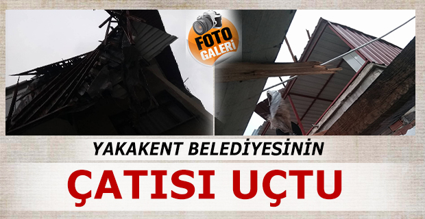 Yakakent Belediyesinin Çatısı Uçtu