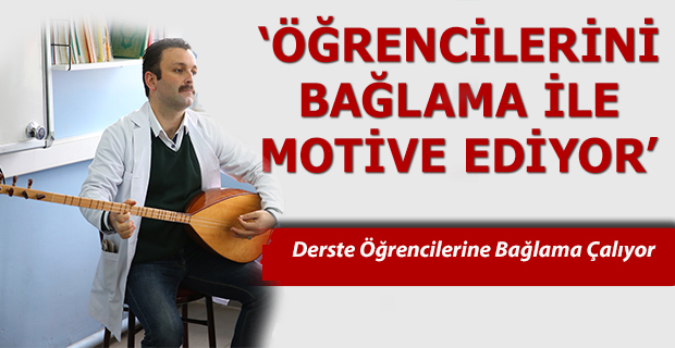 Öğrencilerini  Bağlama Çalarak Derse Motive Ediyor