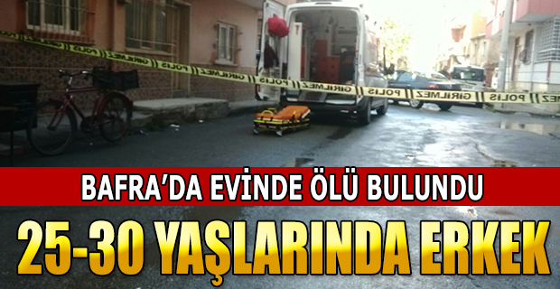 BAFRA'DA 1 KİŞİ EVİNDE ÖLÜ BULUNDU