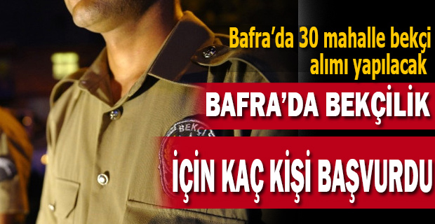 BAFRA’DA BEKÇİLİK İÇİN KAÇ KİŞİ BAŞVURDU