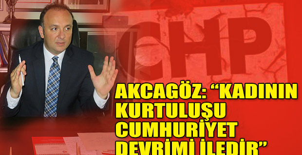 AKCAGÖZ: “KADININ KURTULUŞU CUMHURİYET DEVRİMİ İLEDİR”