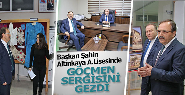 BAŞKAN ŞAHİN ALTINKAYA A. LİSESİ’NDE GÖÇMEN SERGİSİNİ GEZDİ