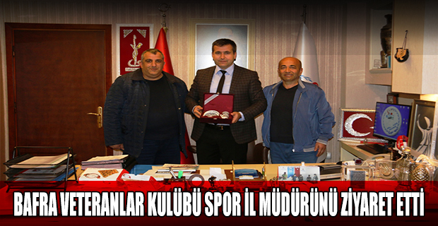 BAFRA VETERANLAR KULÜBÜ SPOR İL MÜDÜRÜNÜ ZİYARET ETTİ