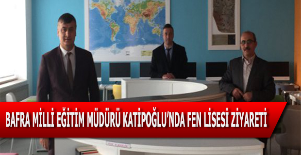 Bafra Milli Eğitim Müdürü Katipğlu' ndan Fen Lisesi Ziyareti