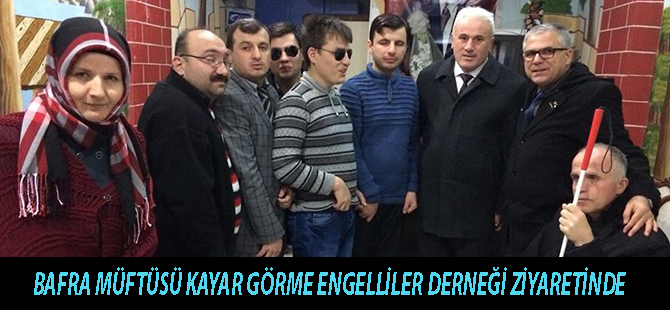 BAFRA MÜFTÜSÜ KAYAR GÖRME ENGELLİLER DERNEĞİ ZİYARETİNDE