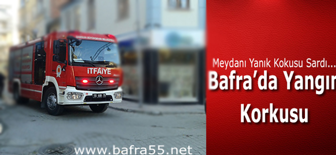 Bafra'da Yangın Korkusu