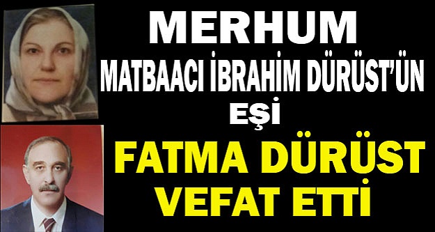 FATMA DÜRÜST VEFAT ETTİ