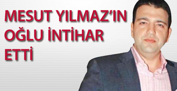 MESUT YILMAZ'IN OĞLU İNTİHAR ETTİ