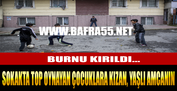 Çocuklara top oynamayın diyen yaşlı adamın burnunu kırdılar