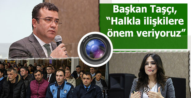 Başkan Taşçı, “Halkla ilişkilere önem veriyoruz”