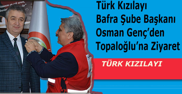 Türk Kızılayı Bafra Şube Başkanı Osman Genç’den Topaloğlu’na Ziyaret.