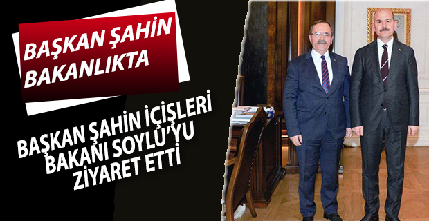 BAŞKAN ŞAHİN İÇİŞLERİ BAKANI SOYLU’YU ZİYARET ETTİ