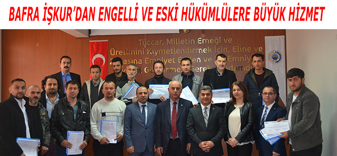 BAFRA İŞKUR’DAN ENGELLİ VE ESKİ HÜKÜMLÜLERE BÜYÜK HİZMET