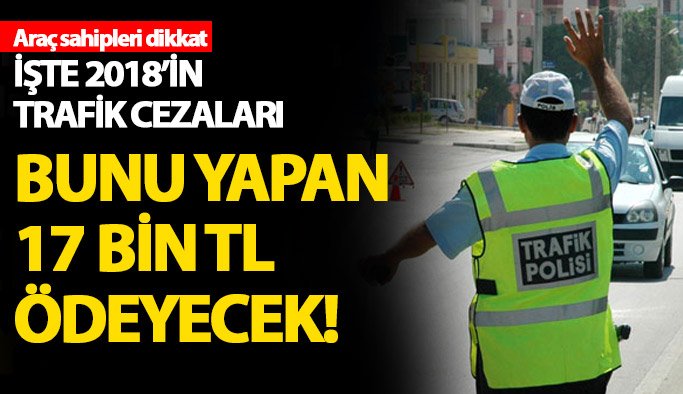 Trafik cezaları 2018'de Can Yakacak