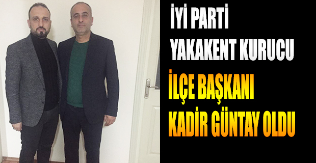 İYİ PARTİ YAKAKENT KURUCU İLÇE BAŞKANI KADİR GÜNTAY OLDU