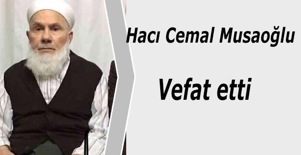 Hacı Cemal Musaoğlu Vefat etti