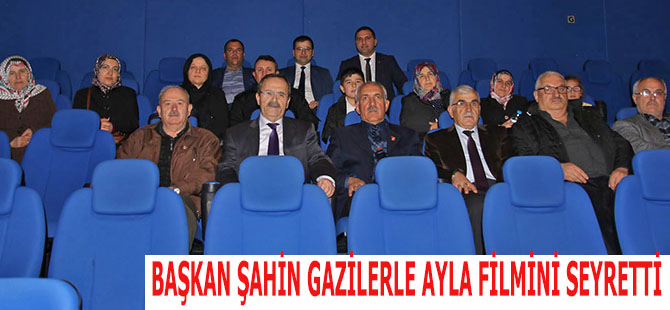 BAŞKAN ŞAHİN GAZİLERLE AYLA FİLMİNİ SEYRETTİ