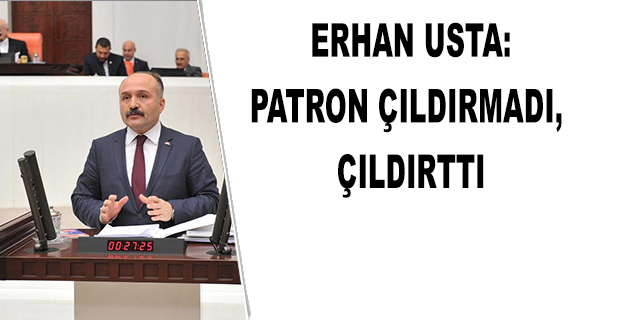 ERHAN USTA:PATRON ÇILDIRMADI, ÇILDIRTTI