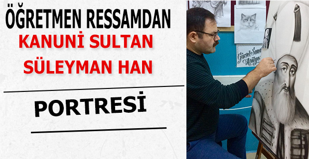 ÖĞRETMEN RESSAMDAN KANUNİ SULTAN SÜLEYMAN HAN  PORTRESİ