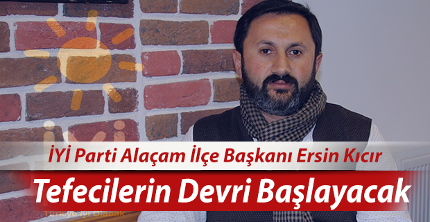 Ersin Kıcır: Tefecilerin Devri Başlayacak