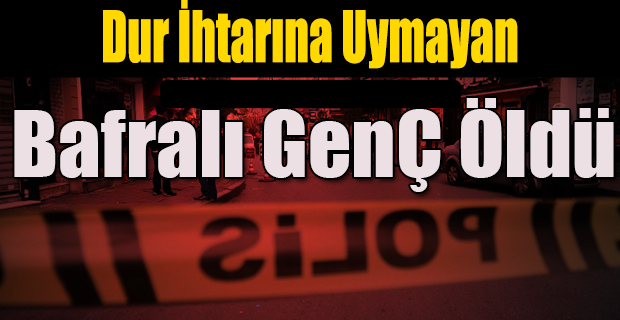 Dur İhtarına Uymayan Bafralı Genç Öldü