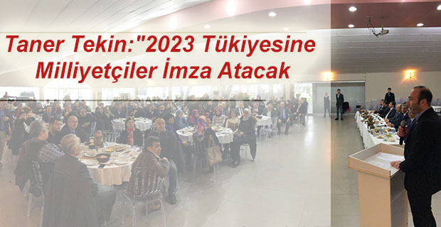 Taner Tekin:"2023 Tükiyesine Milliyetçiler İmza Atacak