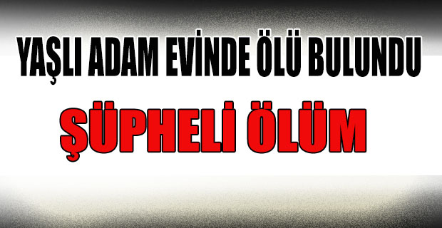 Yaşlı Adam Evde Ölü Bulundu