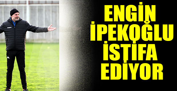 Engin İpekoğlu İstifa Ediyor