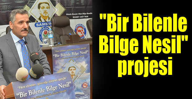 "Bir Bilenle Bilge Nesil" projesi